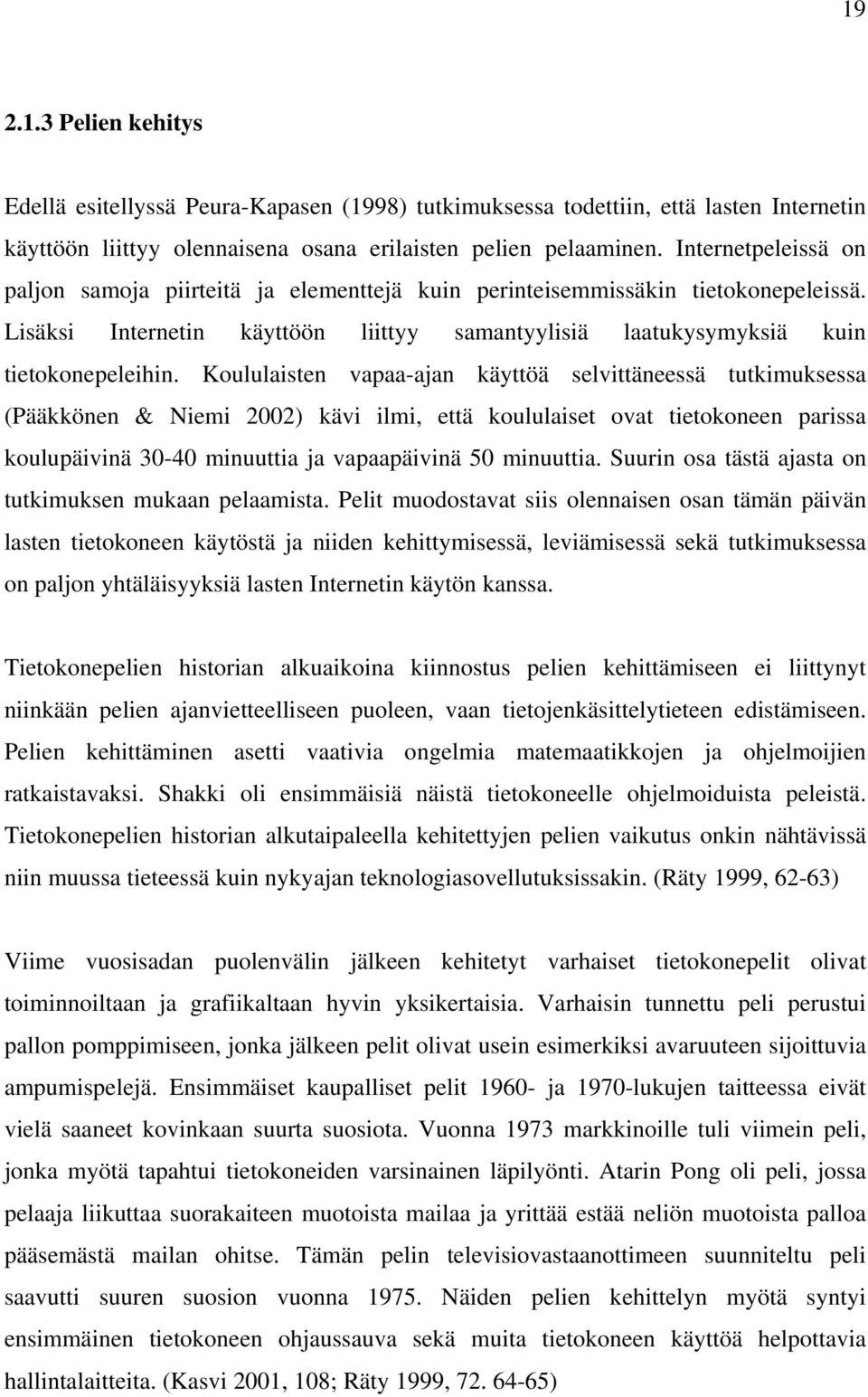 Koululaisten vapaa-ajan käyttöä selvittäneessä tutkimuksessa (Pääkkönen & Niemi 2002) kävi ilmi, että koululaiset ovat tietokoneen parissa koulupäivinä 30-40 minuuttia ja vapaapäivinä 50 minuuttia.