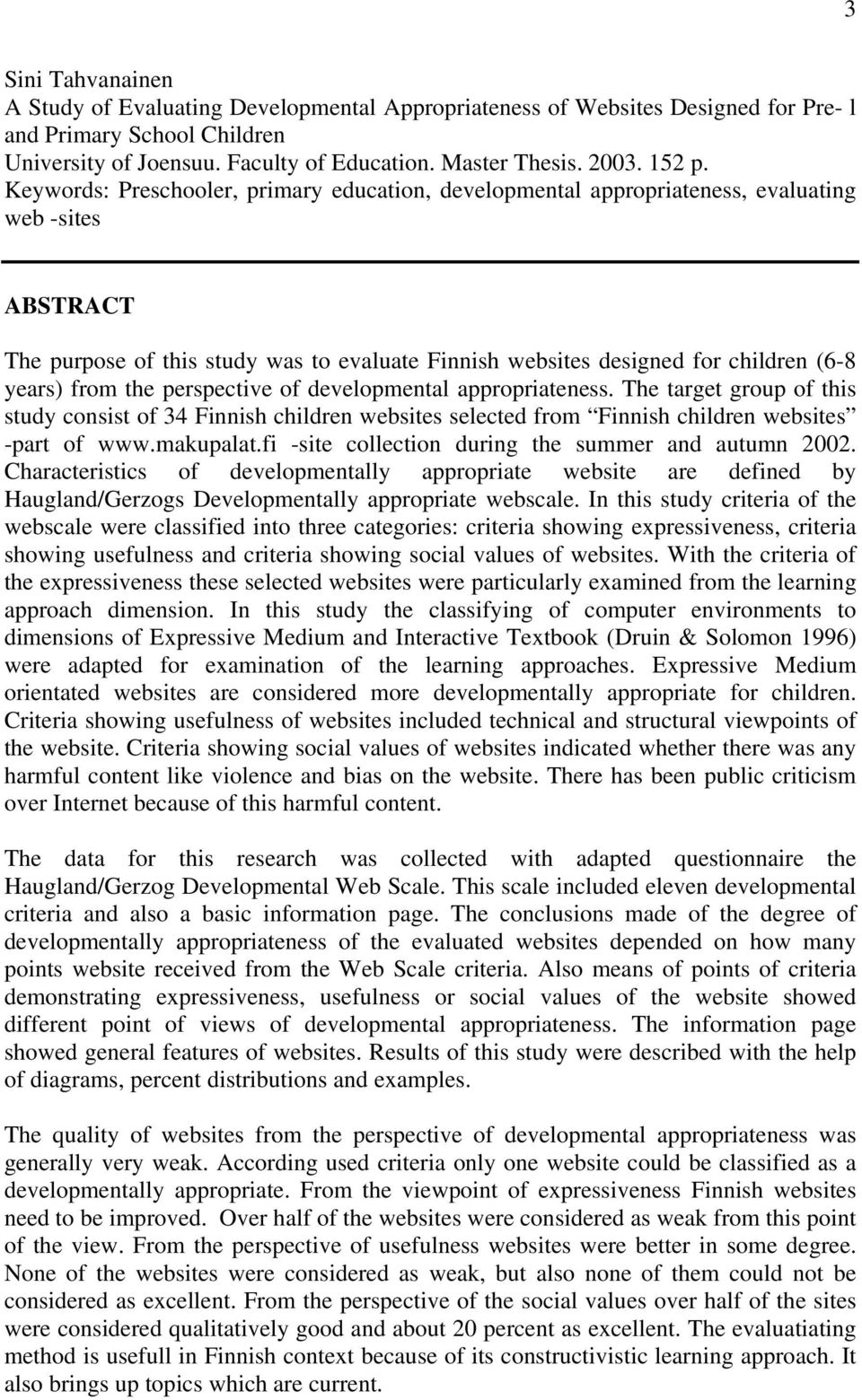 Keywords: Preschooler, primary education, developmental appropriateness, evaluating web -sites ABSTRACT The purpose of this study was to evaluate Finnish websites designed for children (6-8 years)