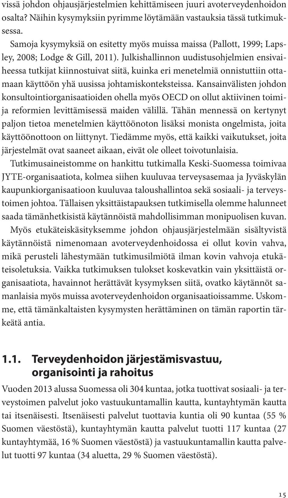 Julkishallinnon uudistusohjelmien ensivaiheessa tutkijat kiinnostuivat siitä, kuinka eri menetelmiä onnistuttiin ottamaan käyttöön yhä uusissa johtamiskonteksteissa.