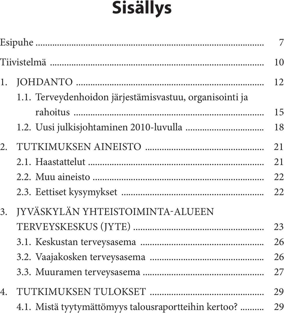 JYVÄSKYLÄN YHTEISTOIMINTA-ALUEEN TERVEYSKESKUS (JYTE)... 23 3.1. Keskustan terveysasema... 26 3.2. Vaajakosken terveysasema... 26 3.3. Muuramen terveysasema.