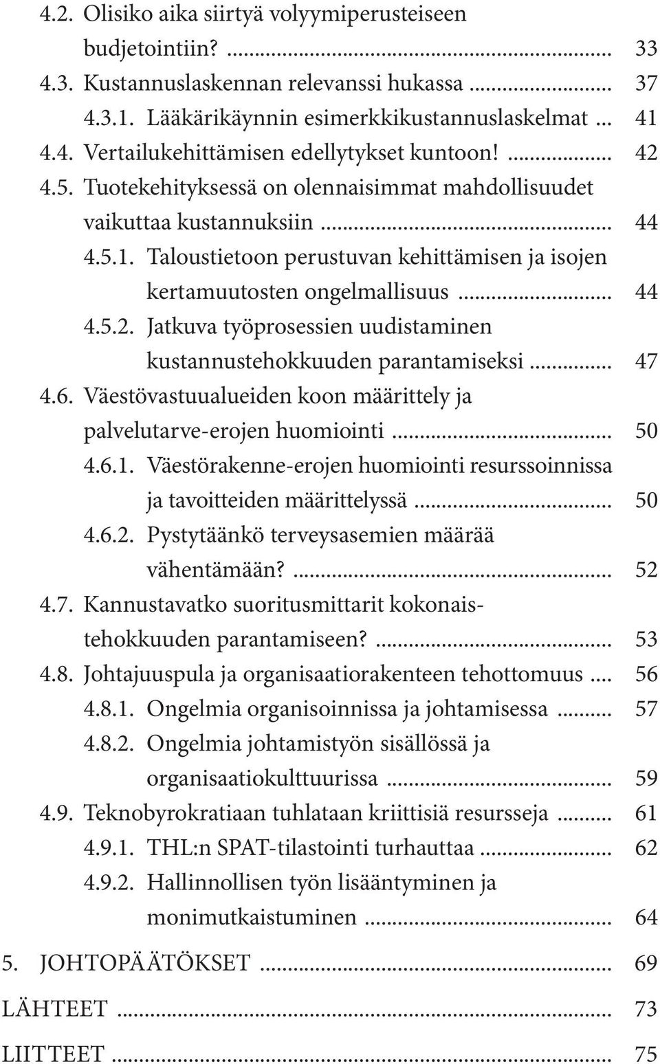 .. 47 4.6. Väestövastuualueiden koon määrittely ja palvelutarve-erojen huomiointi... 50 4.6.1. Väestörakenne-erojen huomiointi resurssoinnissa ja tavoitteiden määrittelyssä... 50 4.6.2.