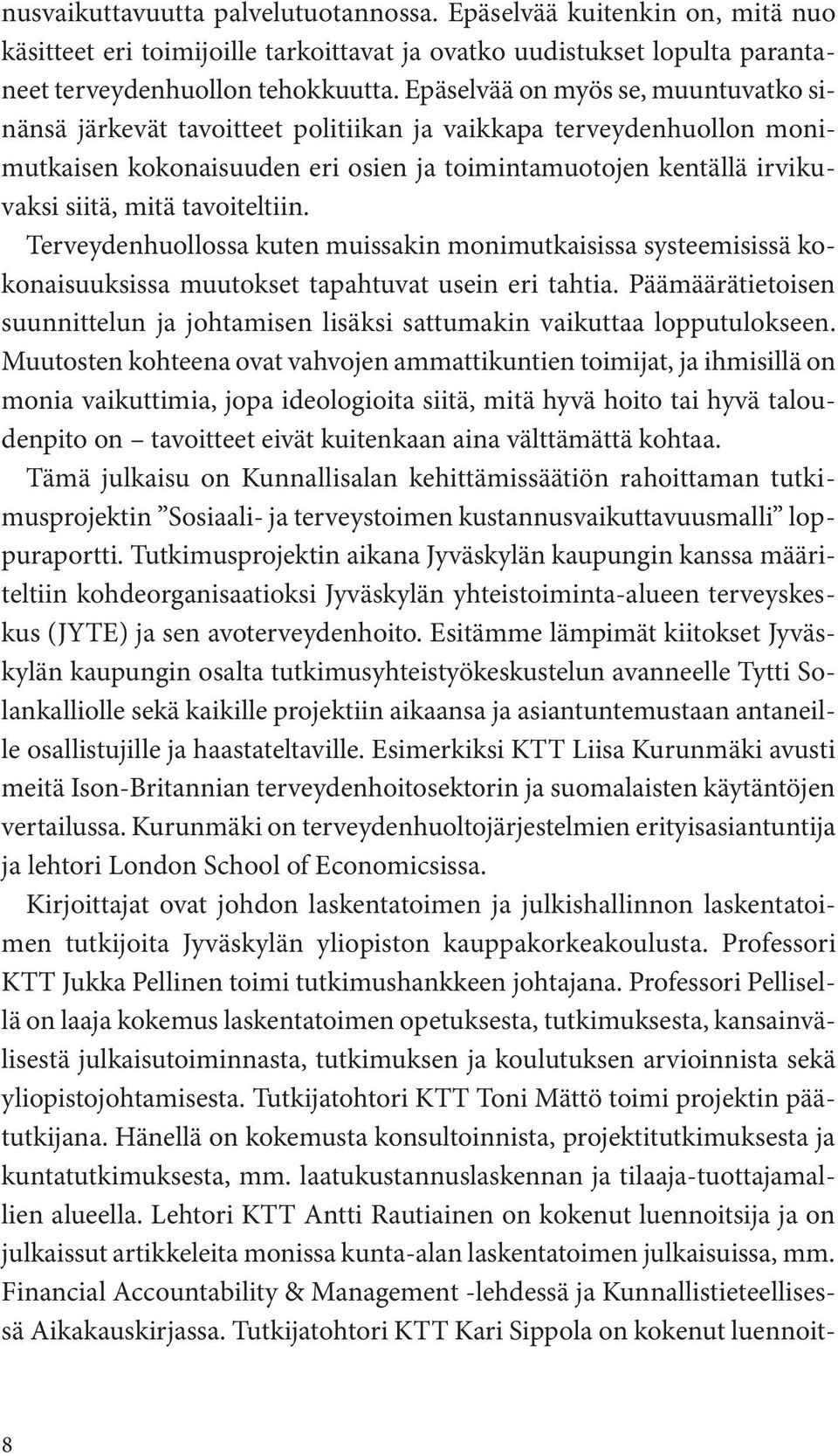 tavoiteltiin. Terveydenhuollossa kuten muissakin monimutkaisissa systeemisissä kokonaisuuksissa muutokset tapahtuvat usein eri tahtia.