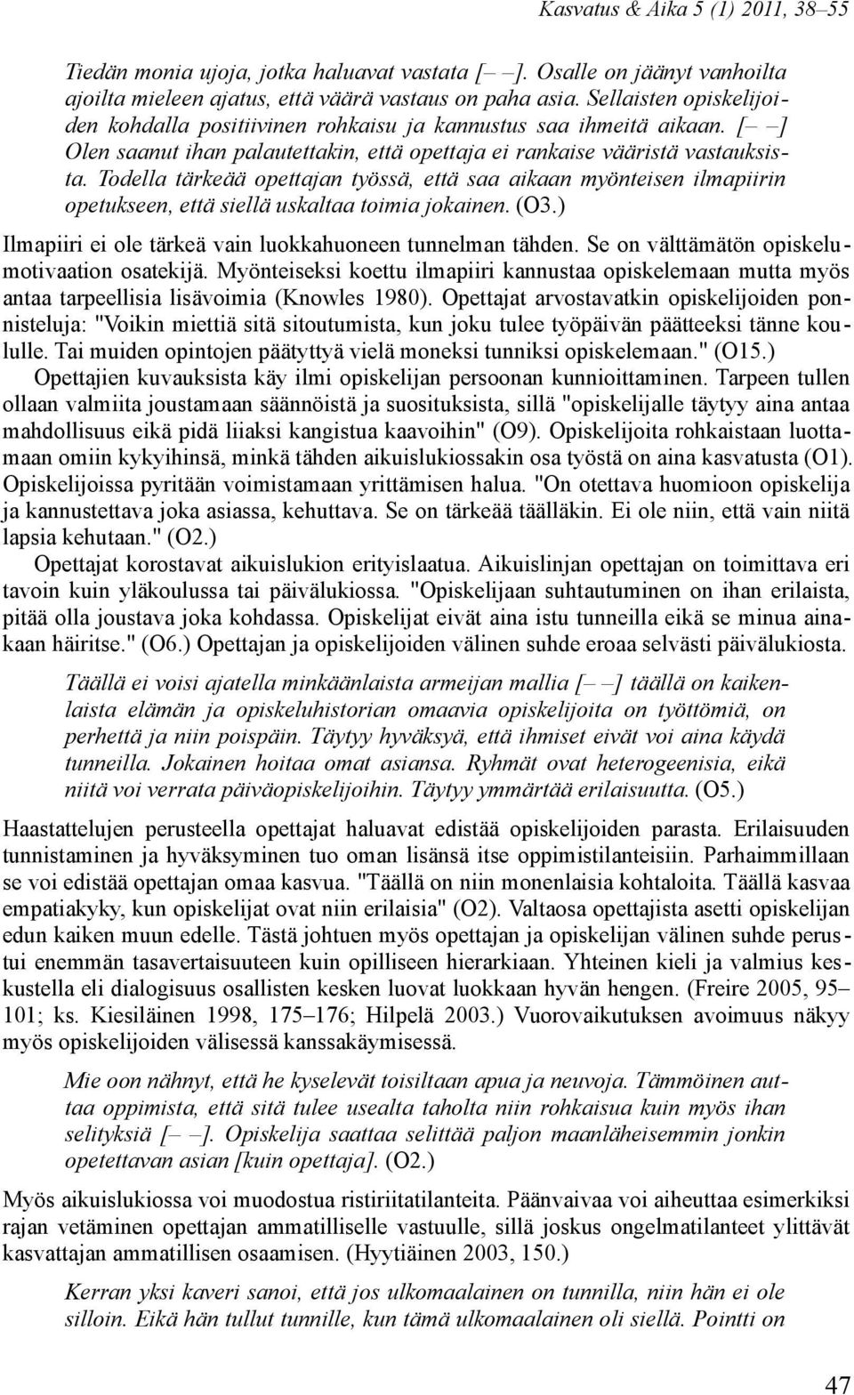 Todella tärkeää opettajan työssä, että saa aikaan myönteisen ilmapiirin opetukseen, että siellä uskaltaa toimia jokainen. (O3.) Ilmapiiri ei ole tärkeä vain luokkahuoneen tunnelman tähden.