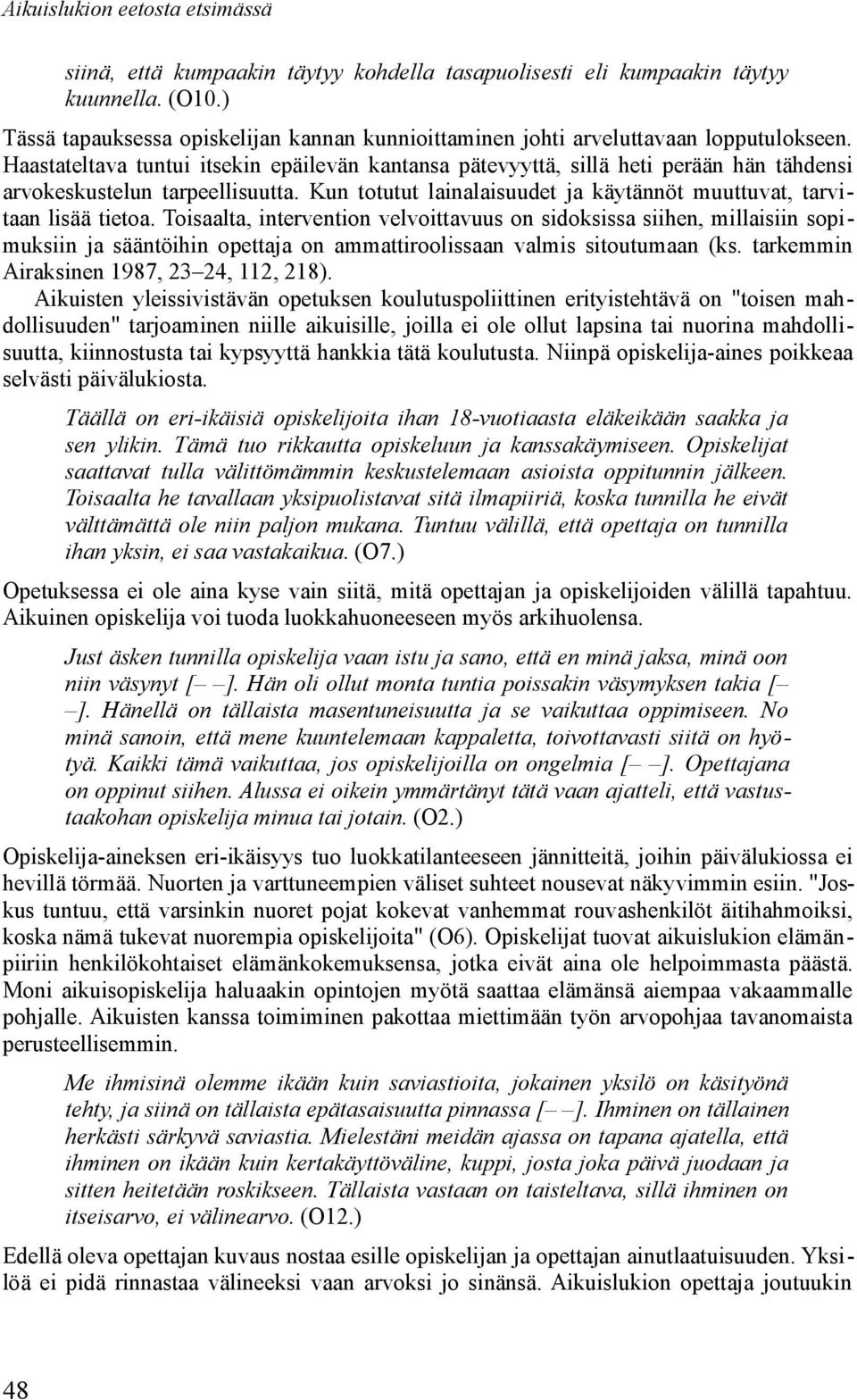 Haastateltava tuntui itsekin epäilevän kantansa pätevyyttä, sillä heti perään hän tähdensi arvokeskustelun tarpeellisuutta. Kun totutut lainalaisuudet ja käytännöt muuttuvat, tarvitaan lisää tietoa.