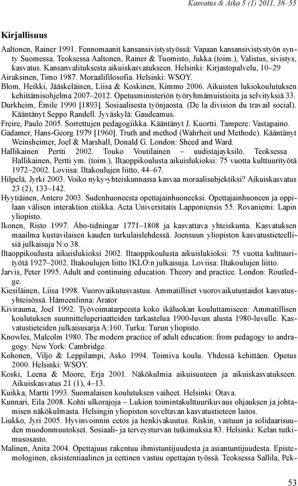 Aikuisten lukiokoulutuksen kehittämisohjelma 2007 2012. Opetusministeriön työryhmämuistioita ja selvityksiä 33. Durkheim, Émile 1990 [1893]. Sosiaalisesta työnjaosta.