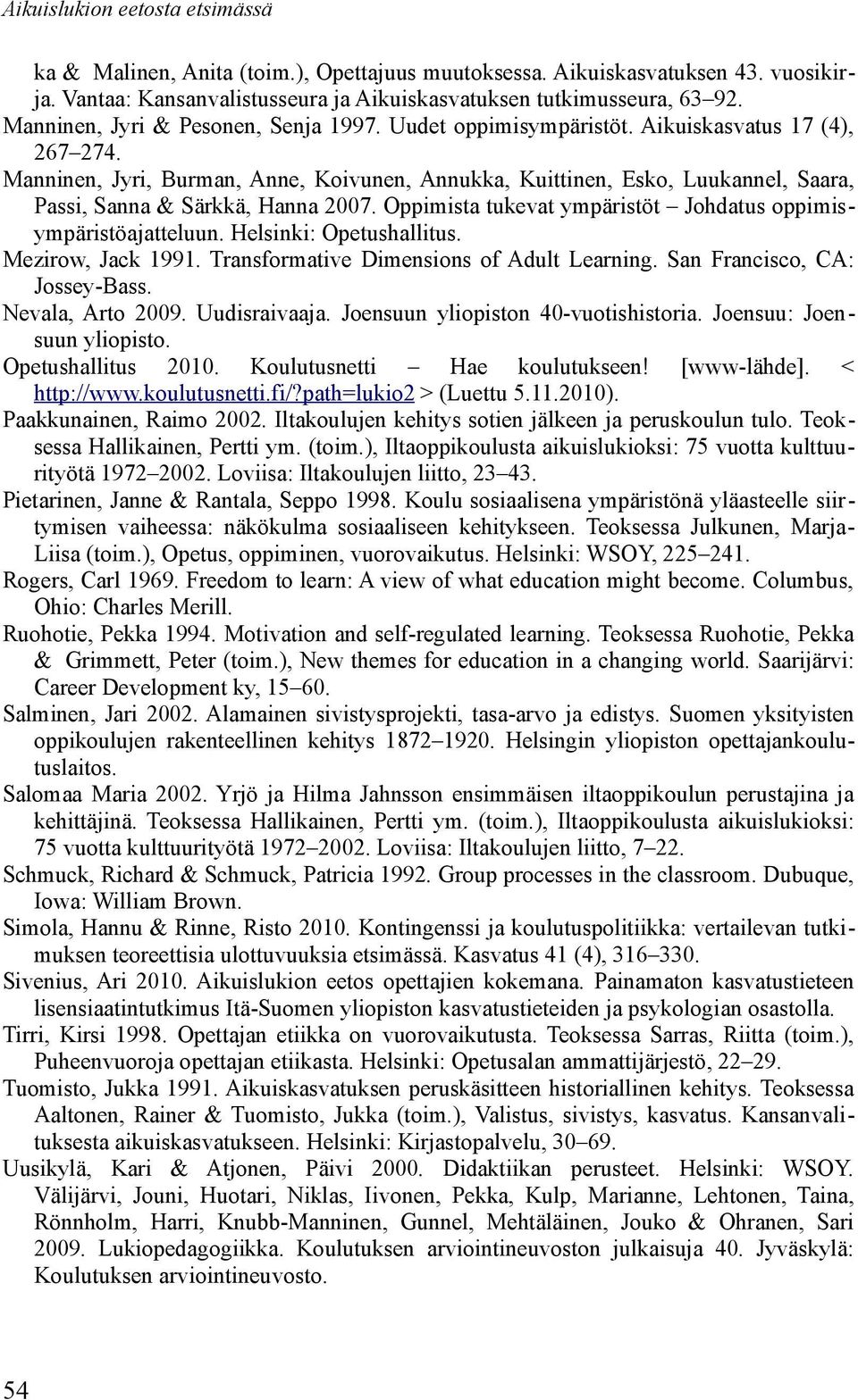 Manninen, Jyri, Burman, Anne, Koivunen, Annukka, Kuittinen, Esko, Luukannel, Saara, Passi, Sanna & Särkkä, Hanna 2007. Oppimista tukevat ympäristöt Johdatus oppimisympäristöajatteluun.