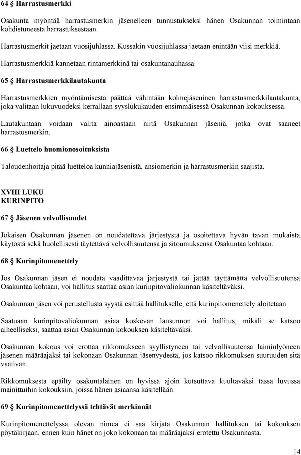 65 Harrastusmerkkilautakunta Harrastusmerkkien myöntämisestä päättää vähintään kolmejäseninen harrastusmerkkilautakunta, joka valitaan lukuvuodeksi kerrallaan syyslukukauden ensimmäisessä Osakunnan