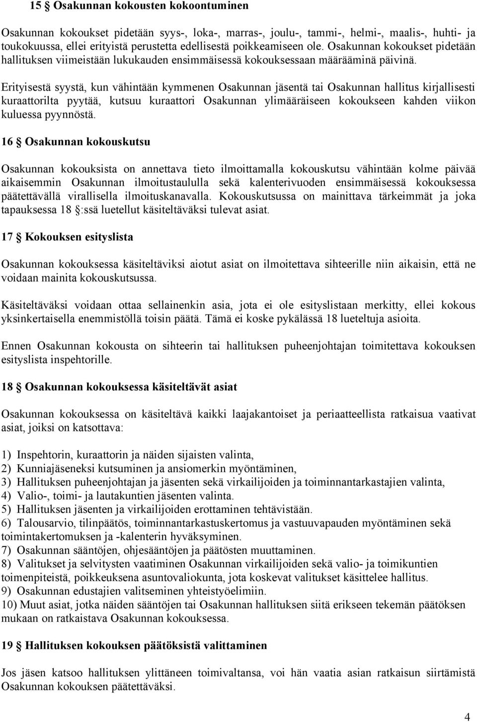 Erityisestä syystä, kun vähintään kymmenen Osakunnan jäsentä tai Osakunnan hallitus kirjallisesti kuraattorilta pyytää, kutsuu kuraattori Osakunnan ylimääräiseen kokoukseen kahden viikon kuluessa