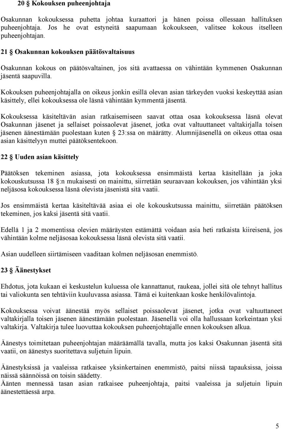 21 Osakunnan kokouksen päätösvaltaisuus Osakunnan kokous on päätösvaltainen, jos sitä avattaessa on vähintään kymmenen Osakunnan jäsentä saapuvilla.