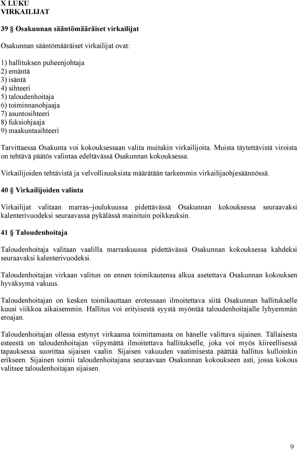 Muista täytettävistä viroista on tehtävä päätös valintaa edeltävässä Osakunnan kokouksessa. Virkailijoiden tehtävistä ja velvollisuuksista määrätään tarkemmin virkailijaohjesäännössä.