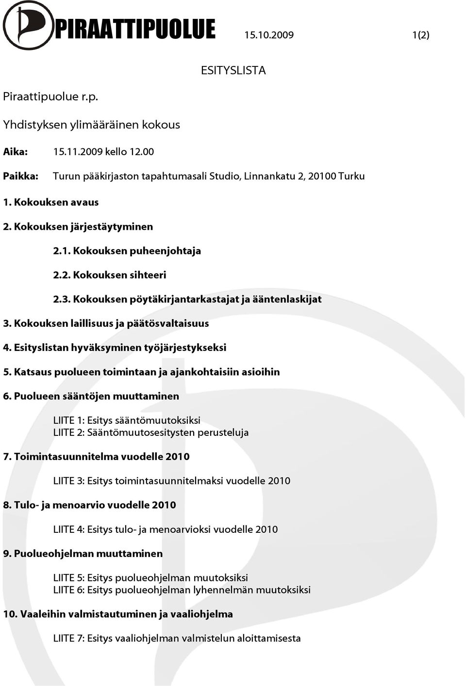 Kokouksen pöytäkirjantarkastajat ja ääntenlaskijat 3. Kokouksen laillisuus ja päätösvaltaisuus 4. Esityslistan hyväksyminen työjärjestykseksi 5.