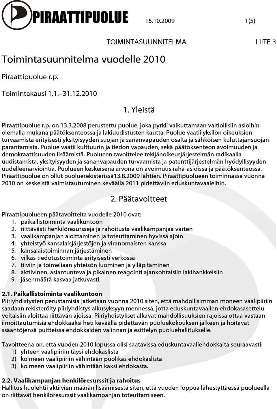 Puolue vaatii yksilön oikeuksien turvaamista erityisesti yksityisyyden suojan ja sananvapauden osalta ja sähköisen kuluttajansuojan parantamista.