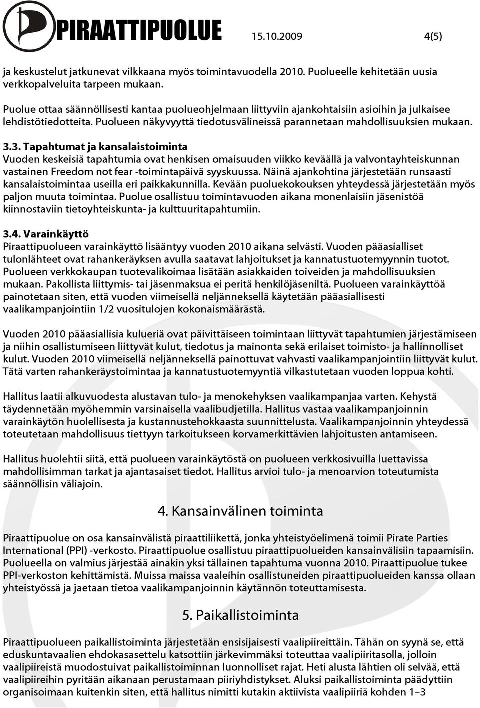 3. Tapahtumat ja kansalaistoiminta Vuoden keskeisiä tapahtumia ovat henkisen omaisuuden viikko keväällä ja valvontayhteiskunnan vastainen Freedom not fear -toimintapäivä syyskuussa.