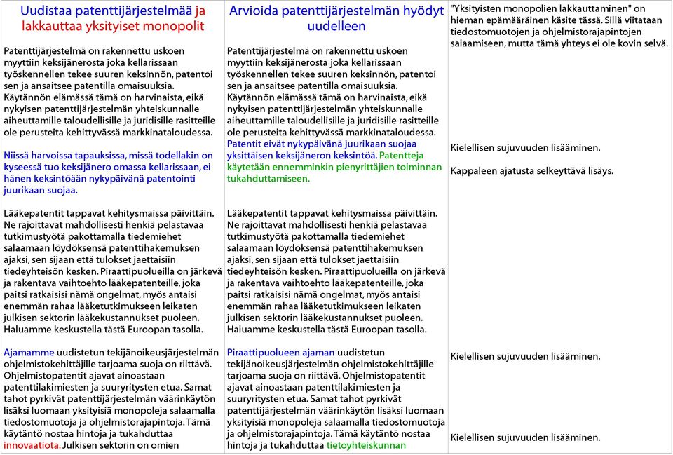 Käytännön elämässä tämä on harvinaista, eikä nykyisen patenttijärjestelmän yhteiskunnalle aiheuttamille taloudellisille ja juridisille rasitteille ole perusteita kehittyvässä markkinataloudessa.