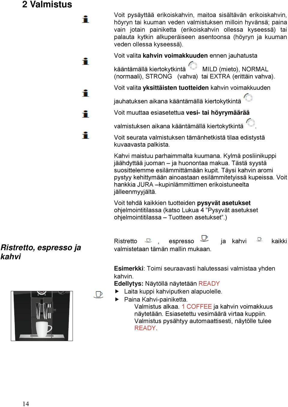 Voit valita kahvin voimakkuuden ennen jauhatusta kääntämällä kiertokytkintä MILD (mieto), NORMAL (normaali), STRONG (vahva) tai EXTRA (erittäin vahva).