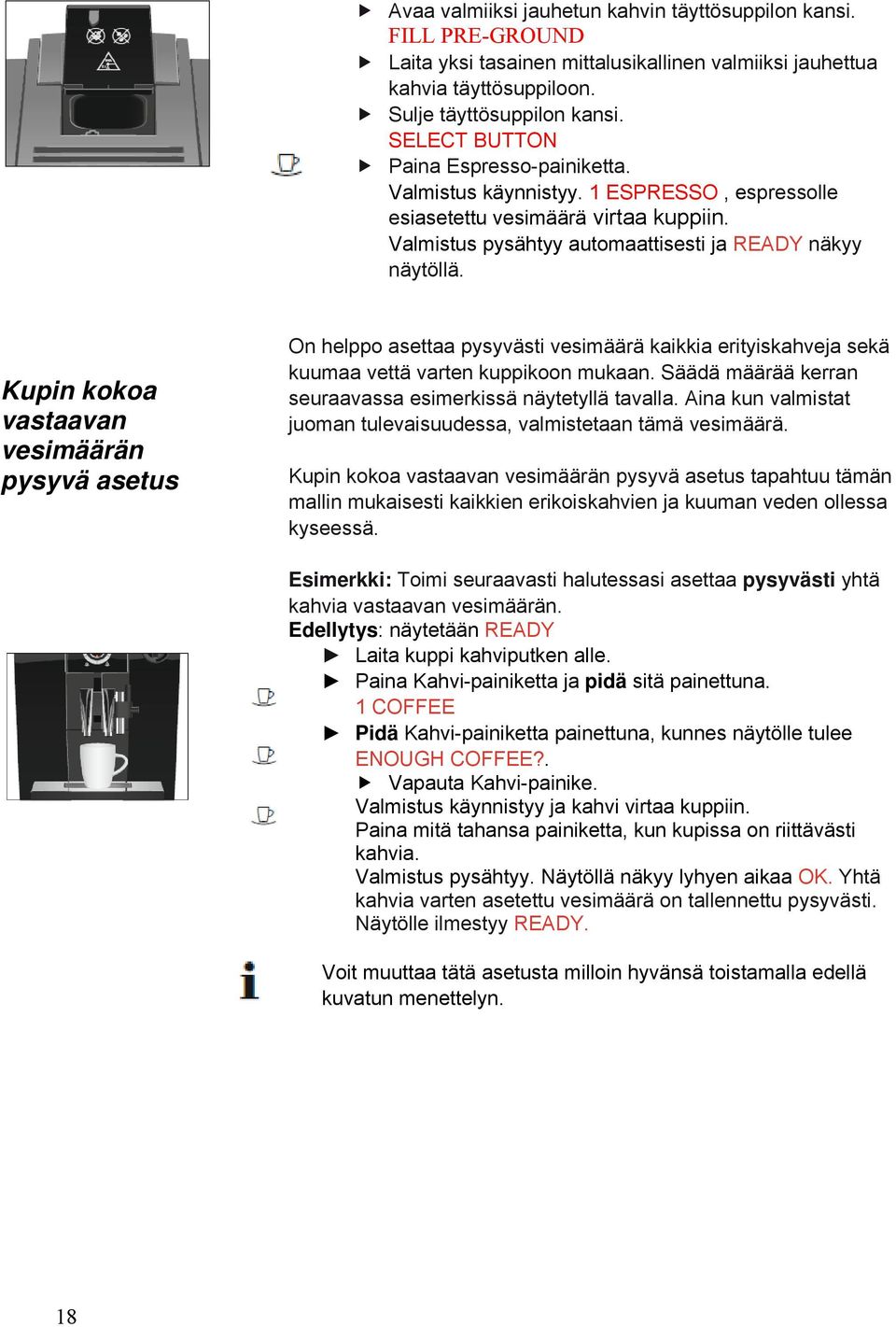 Kupin kokoa vastaavan vesimäärän pysyvä asetus On helppo asettaa pysyvästi vesimäärä kaikkia erityiskahveja sekä kuumaa vettä varten kuppikoon mukaan.