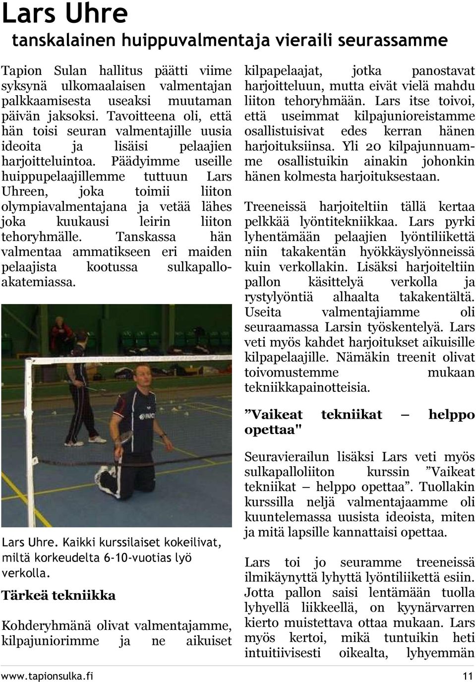 Päädyimme useille huippupelaajillemme tuttuun Lars Uhreen, joka toimii liiton olympiavalmentajana ja vetää lähes joka kuukausi leirin liiton tehoryhmälle.