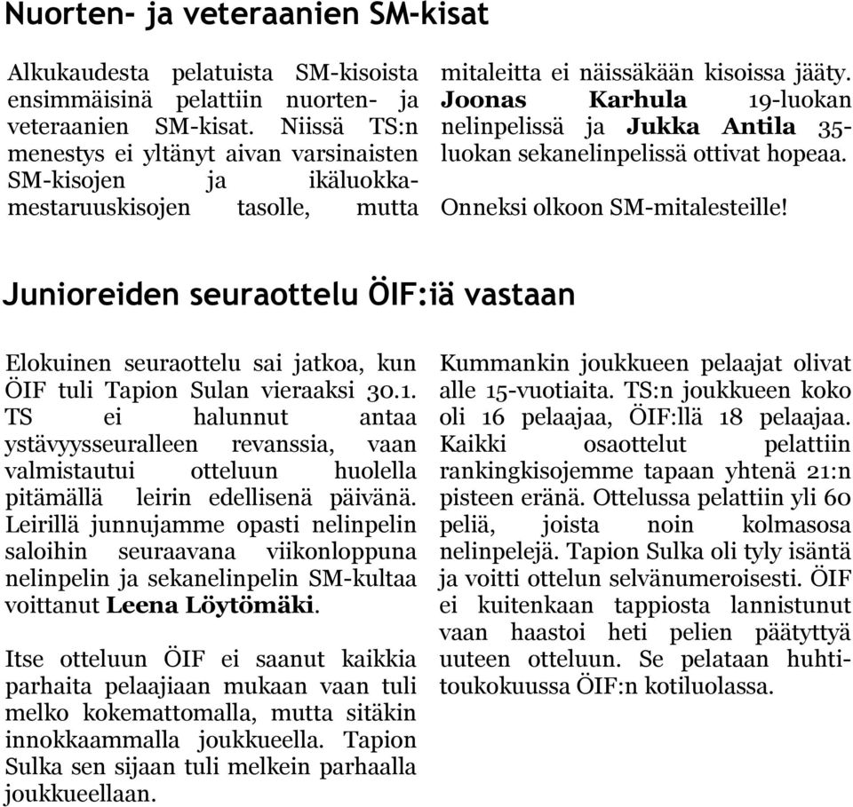 Joonas Karhula 19-luokan nelinpelissä ja Jukka Antila 35- luokan sekanelinpelissä ottivat hopeaa. Onneksi olkoon SM-mitalesteille!