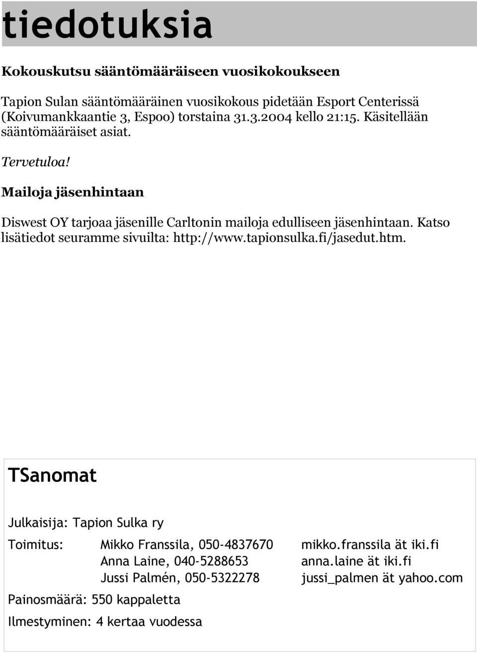 Katso lisätiedot seuramme sivuilta: http://www.tapionsulka.fi/jasedut.htm. TSanomat Julkaisija: Tapion Sulka ry Toimitus: Mikko Franssila, 5-483767 mikko.
