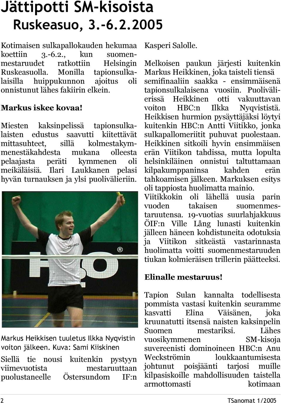 Miesten kaksinpelissä tapionsulkalaisten edustus saavutti kiitettävät mittasuhteet, sillä kolmestakymmenestäkahdesta mukana olleesta pelaajasta peräti kymmenen oli meikäläisiä.