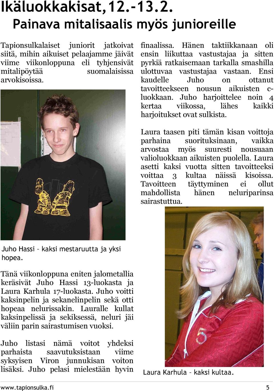finaalissa. Hänen taktiikkanaan oli ensin liikuttaa vastustajaa ja sitten pyrkiä ratkaisemaan tarkalla smashilla ulottuvaa vastustajaa vastaan.