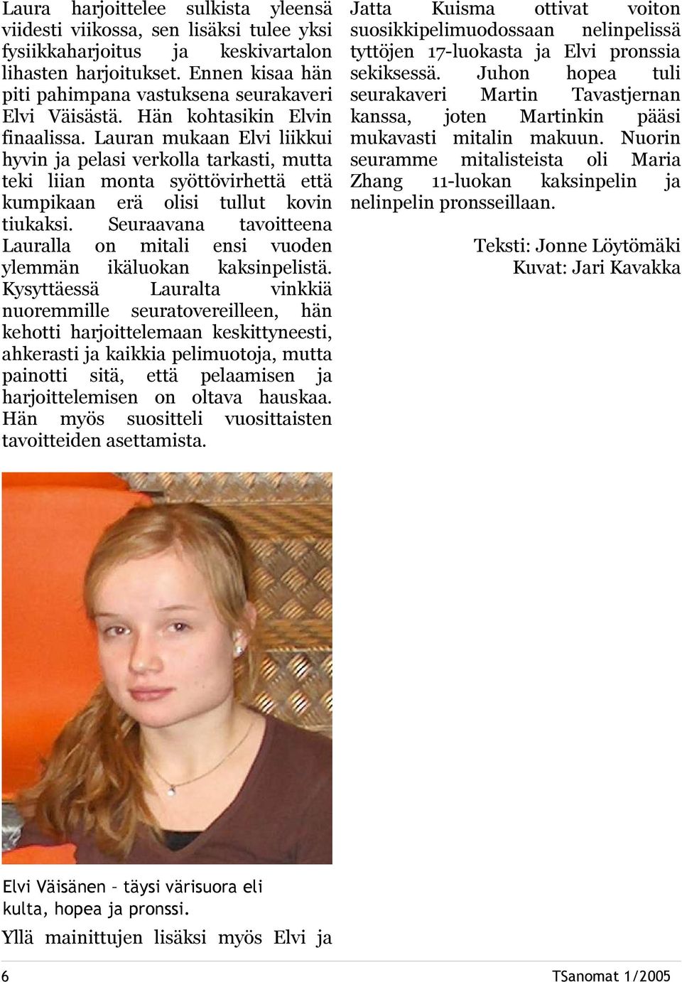 Lauran mukaan Elvi liikkui hyvin ja pelasi verkolla tarkasti, mutta teki liian monta syöttövirhettä että kumpikaan erä olisi tullut kovin tiukaksi.