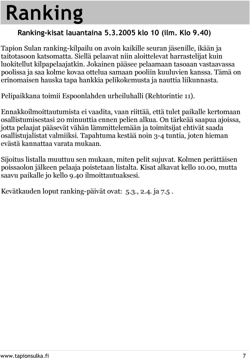 Tämä on erinomaisen hauska tapa hankkia pelikokemusta ja nauttia liikunnasta. Pelipaikkana toimii Espoonlahden urheiluhalli (Rehtorintie 11).