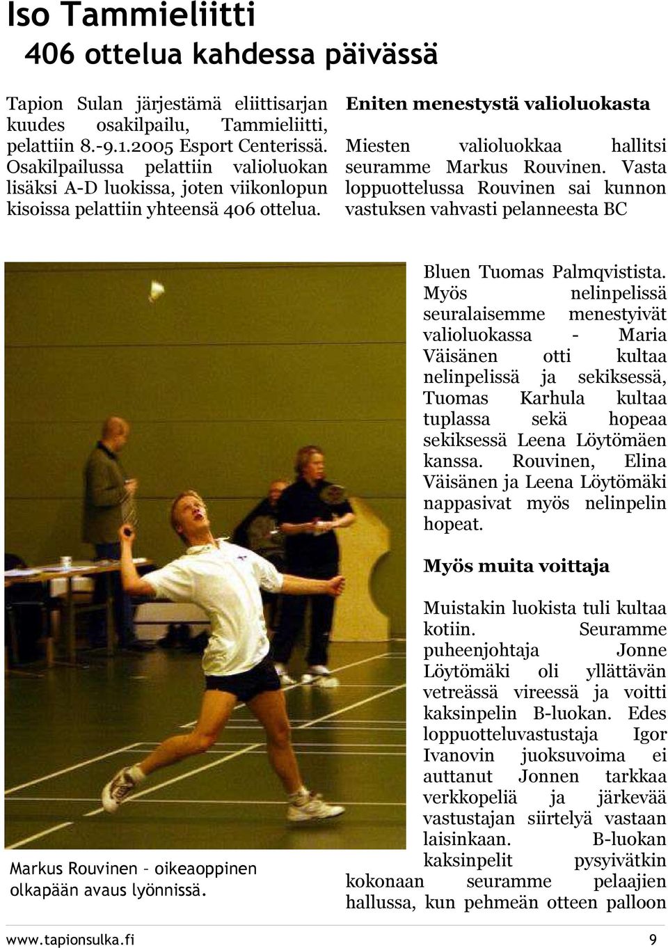 Eniten menestystä valioluokasta Miesten valioluokkaa hallitsi seuramme Markus Rouvinen. Vasta loppuottelussa Rouvinen sai kunnon vastuksen vahvasti pelanneesta BC Bluen Tuomas Palmqvistista.