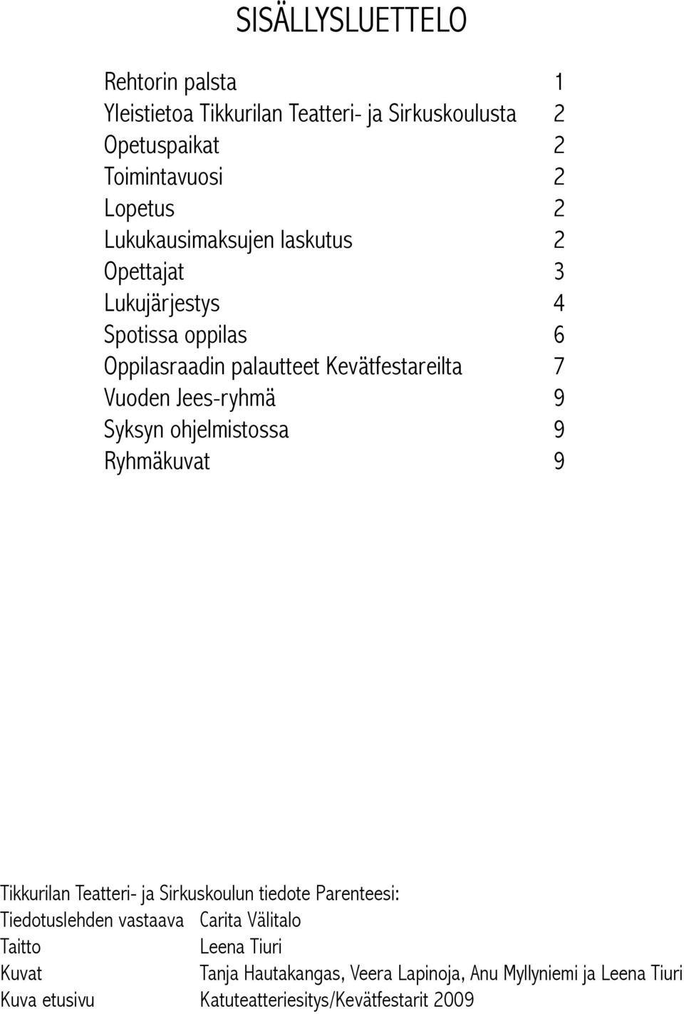 Jees-ryhmä 9 Syksyn ohjelmistossa 9 Ryhmäkuvat 9 Tikkurilan Teatteri- ja Sirkuskoulun tiedote Parenteesi: Tiedotuslehden vastaava