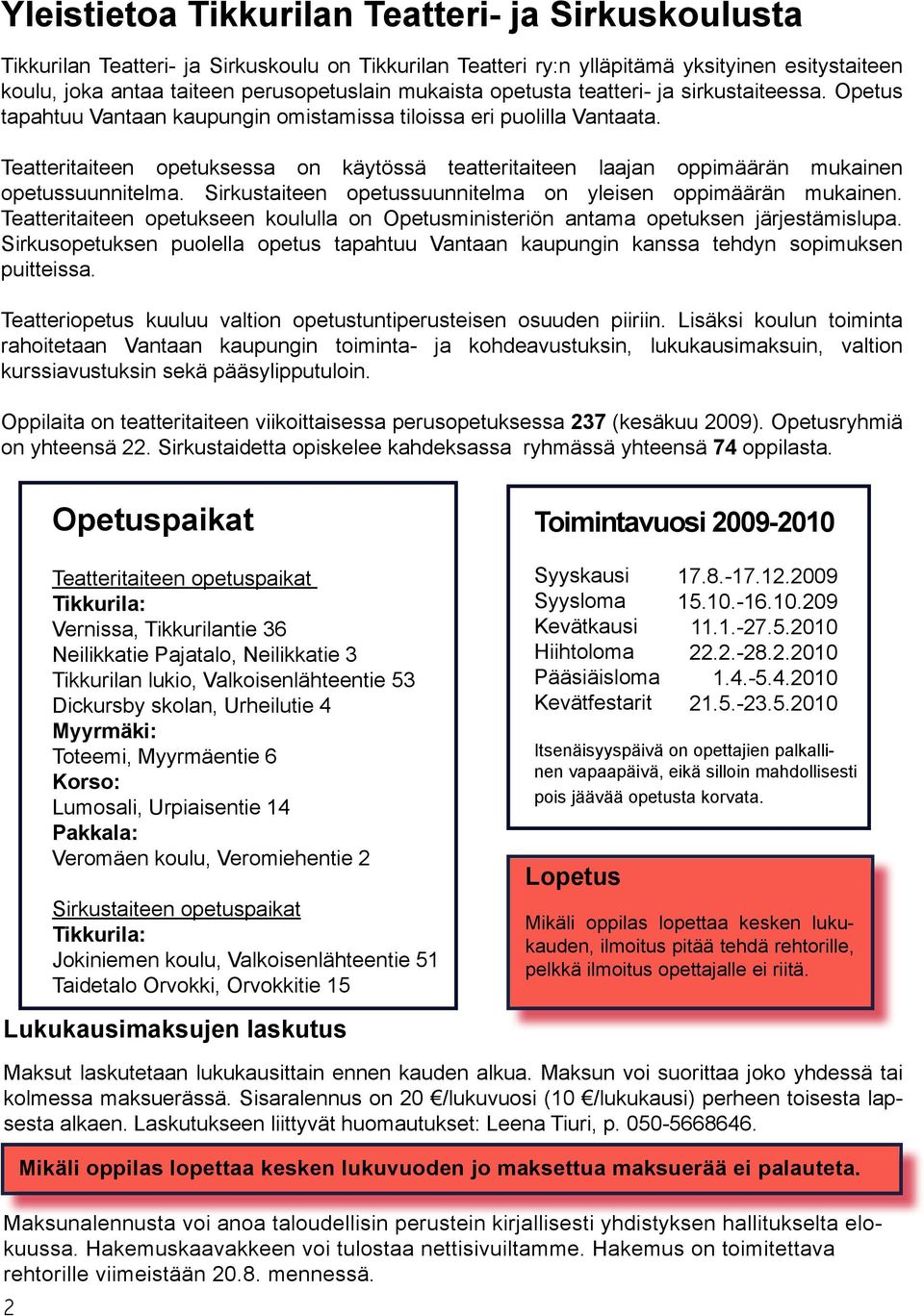 Teatteritaiteen opetuksessa on käytössä teatteritaiteen laajan oppimäärän mukainen opetussuunnitelma. Sirkustaiteen opetussuunnitelma on yleisen oppimäärän mukainen.