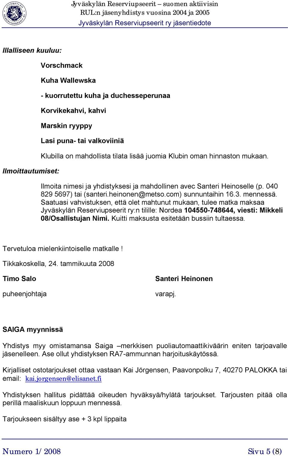 Saatuasi vahvistuksen, että olet mahtunut mukaan, tulee matka maksaa Jyväskylän Reserviupseerit ry:n tilille: Nordea 104550-748644, viesti: Mikkeli 08/Osallistujan Nimi.