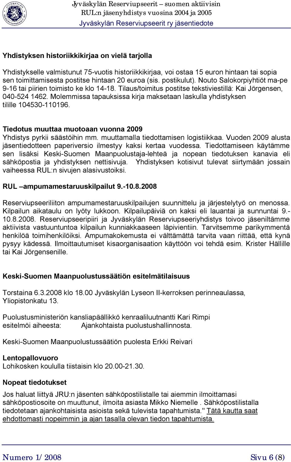 Molemmissa tapauksissa kirja maksetaan laskulla yhdistyksen tilille 104530-110196. Tiedotus muuttaa muotoaan vuonna 2009 Yhdistys pyrkii säästöihin mm. muuttamalla tiedottamisen logistiikkaa.