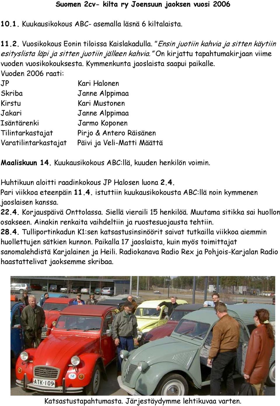 Vuoden 2006 raati: JP Kari Halonen Skriba Janne Alppimaa Kirstu Kari Mustonen Jakari Janne Alppimaa Isäntärenki Jarmo Koponen Tilintarkastajat Pirjo & Antero Räisänen Varatilintarkastajat Päivi ja