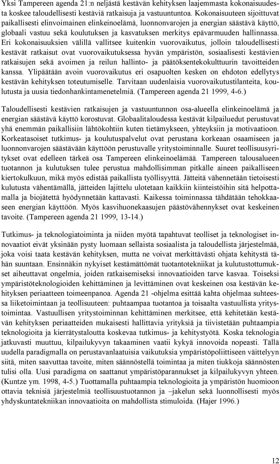 Eri kokonaisuuksien välillä vallitsee kuitenkin vuorovaikutus, jolloin taloudellisesti kestävät ratkaisut ovat vuorovaikutuksessa hyvän ympäristön, sosiaalisesti kestävien ratkaisujen sekä avoimen ja