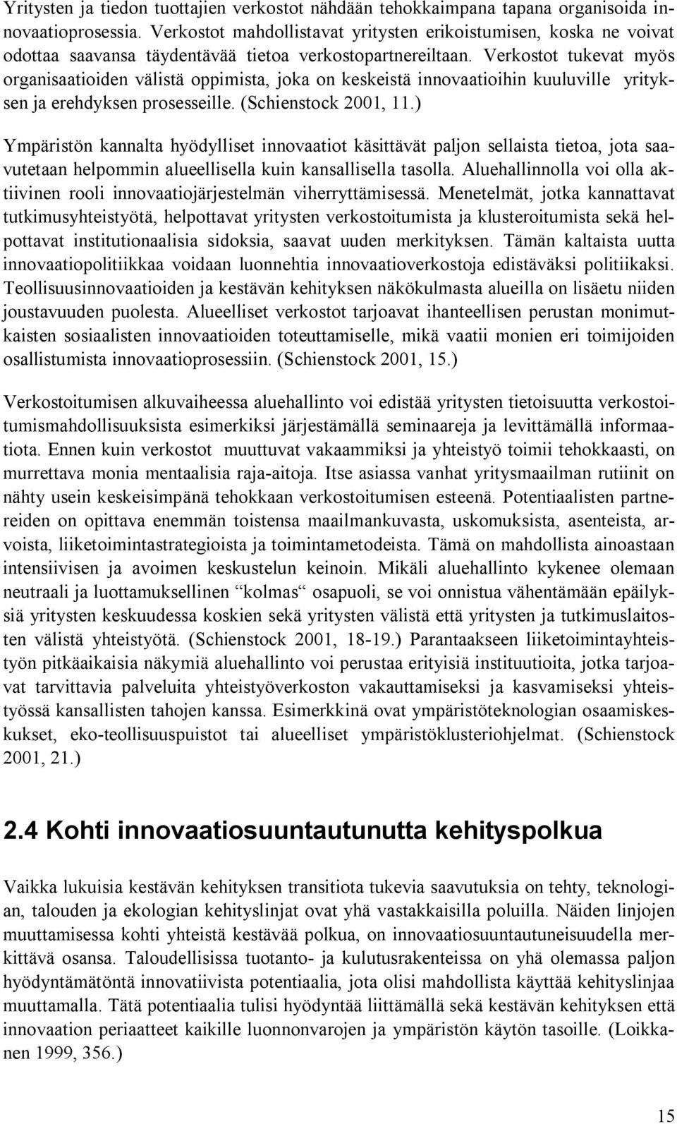 Verkostot tukevat myös organisaatioiden välistä oppimista, joka on keskeistä innovaatioihin kuuluville yrityksen ja erehdyksen prosesseille. (Schienstock 2001, 11.