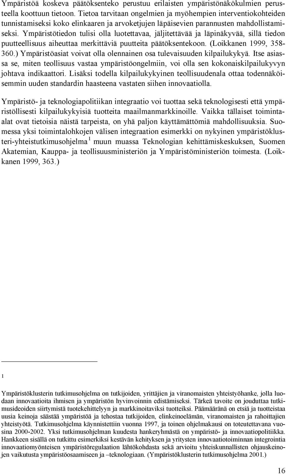 Ympäristötiedon tulisi olla luotettavaa, jäljitettävää ja läpinäkyvää, sillä tiedon puutteellisuus aiheuttaa merkittäviä puutteita päätöksentekoon. (Loikkanen 1999, 358-360.