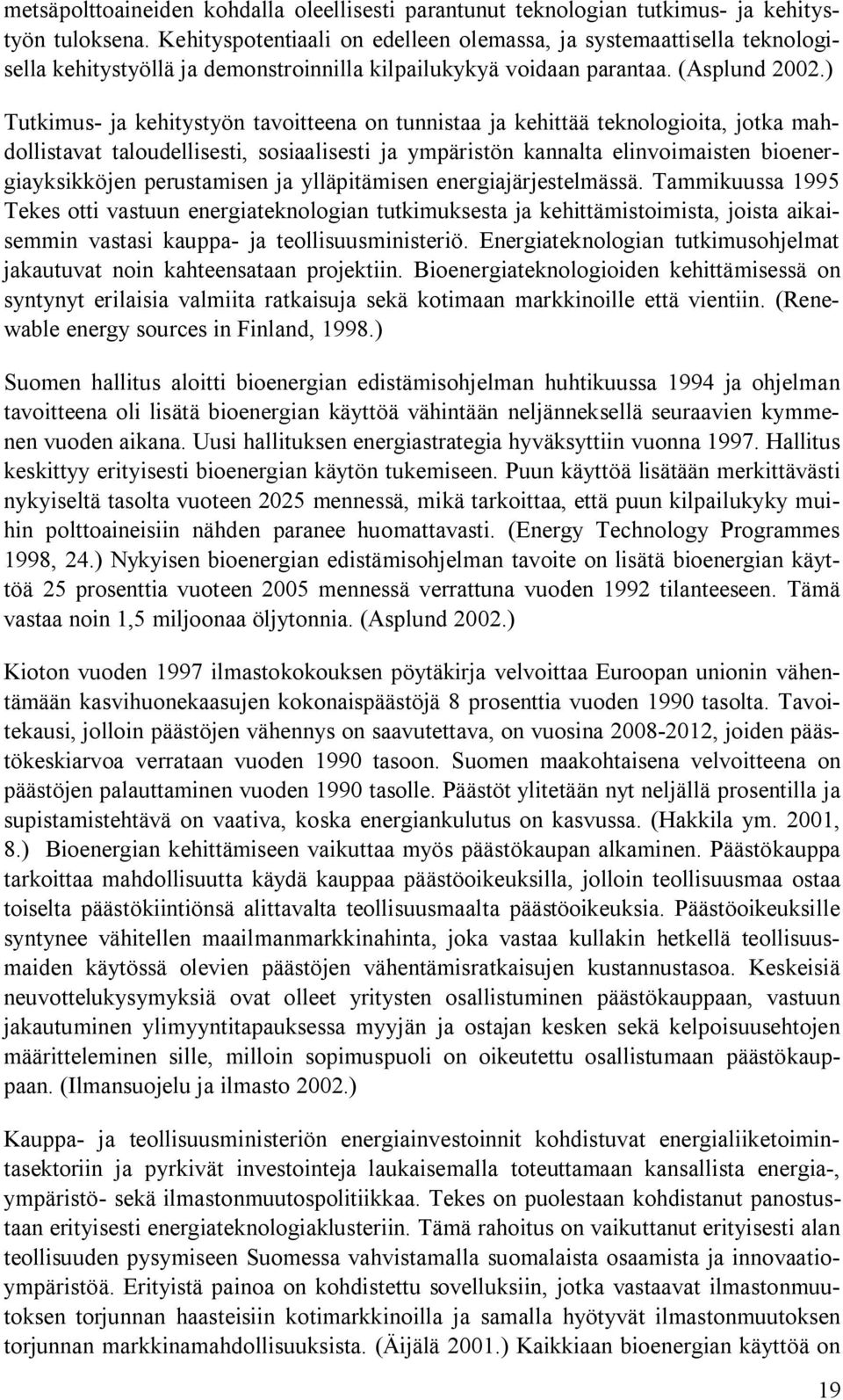 ) Tutkimus- ja kehitystyön tavoitteena on tunnistaa ja kehittää teknologioita, jotka mahdollistavat taloudellisesti, sosiaalisesti ja ympäristön kannalta elinvoimaisten bioenergiayksikköjen