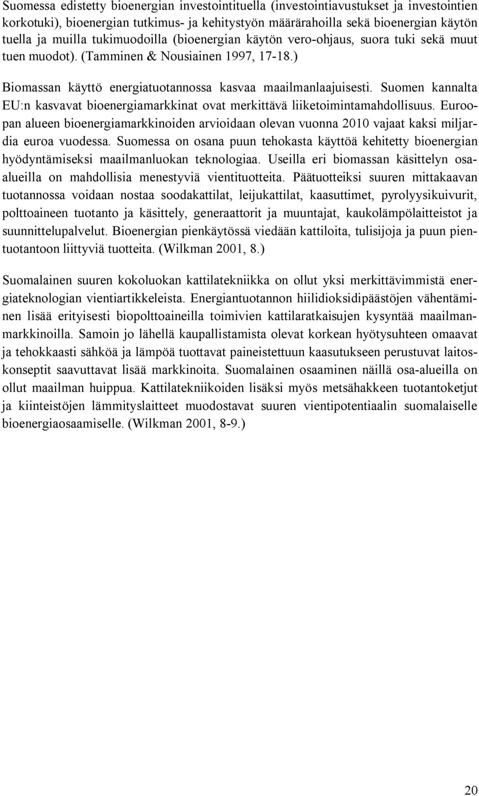 Suomen kannalta EU:n kasvavat bioenergiamarkkinat ovat merkittävä liiketoimintamahdollisuus. Euroopan alueen bioenergiamarkkinoiden arvioidaan olevan vuonna 2010 vajaat kaksi miljardia euroa vuodessa.