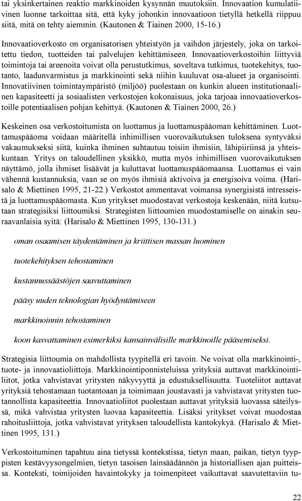 Innovaatioverkostoihin liittyviä toimintoja tai areenoita voivat olla perustutkimus, soveltava tutkimus, tuotekehitys, tuotanto, laadunvarmistus ja markkinointi sekä niihin kuuluvat osa-alueet ja