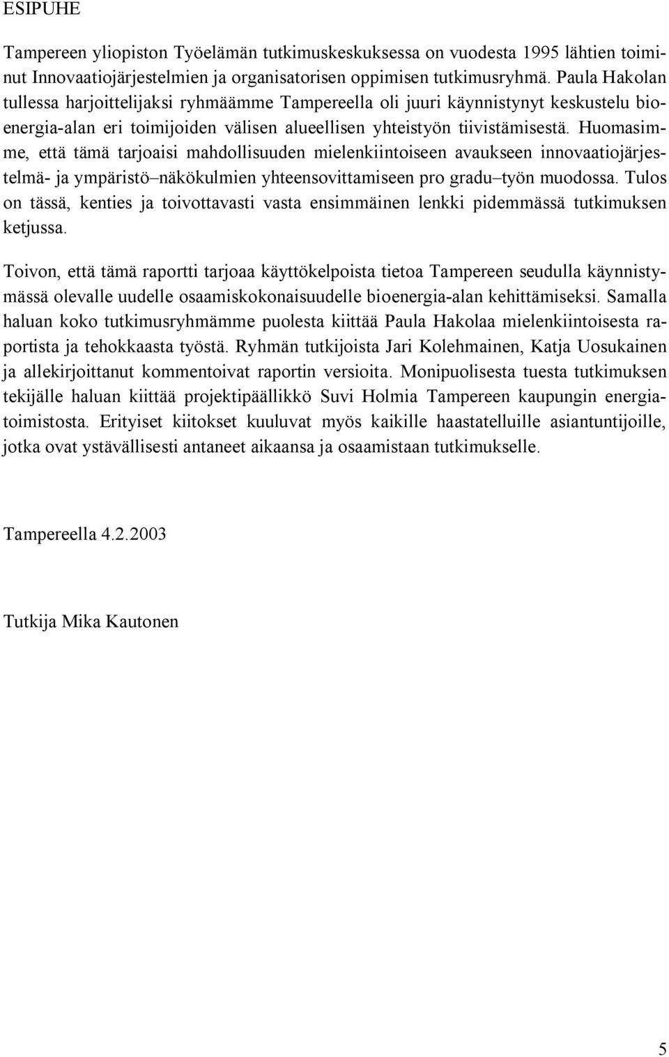 Huomasimme, että tämä tarjoaisi mahdollisuuden mielenkiintoiseen avaukseen innovaatiojärjestelmä- ja ympäristö näkökulmien yhteensovittamiseen pro gradu työn muodossa.