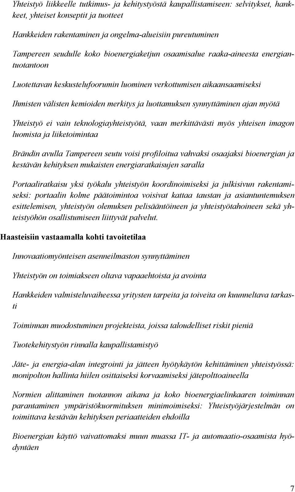 synnyttäminen ajan myötä Yhteistyö ei vain teknologiayhteistyötä, vaan merkittävästi myös yhteisen imagon luomista ja liiketoimintaa Brändin avulla Tampereen seutu voisi profiloitua vahvaksi