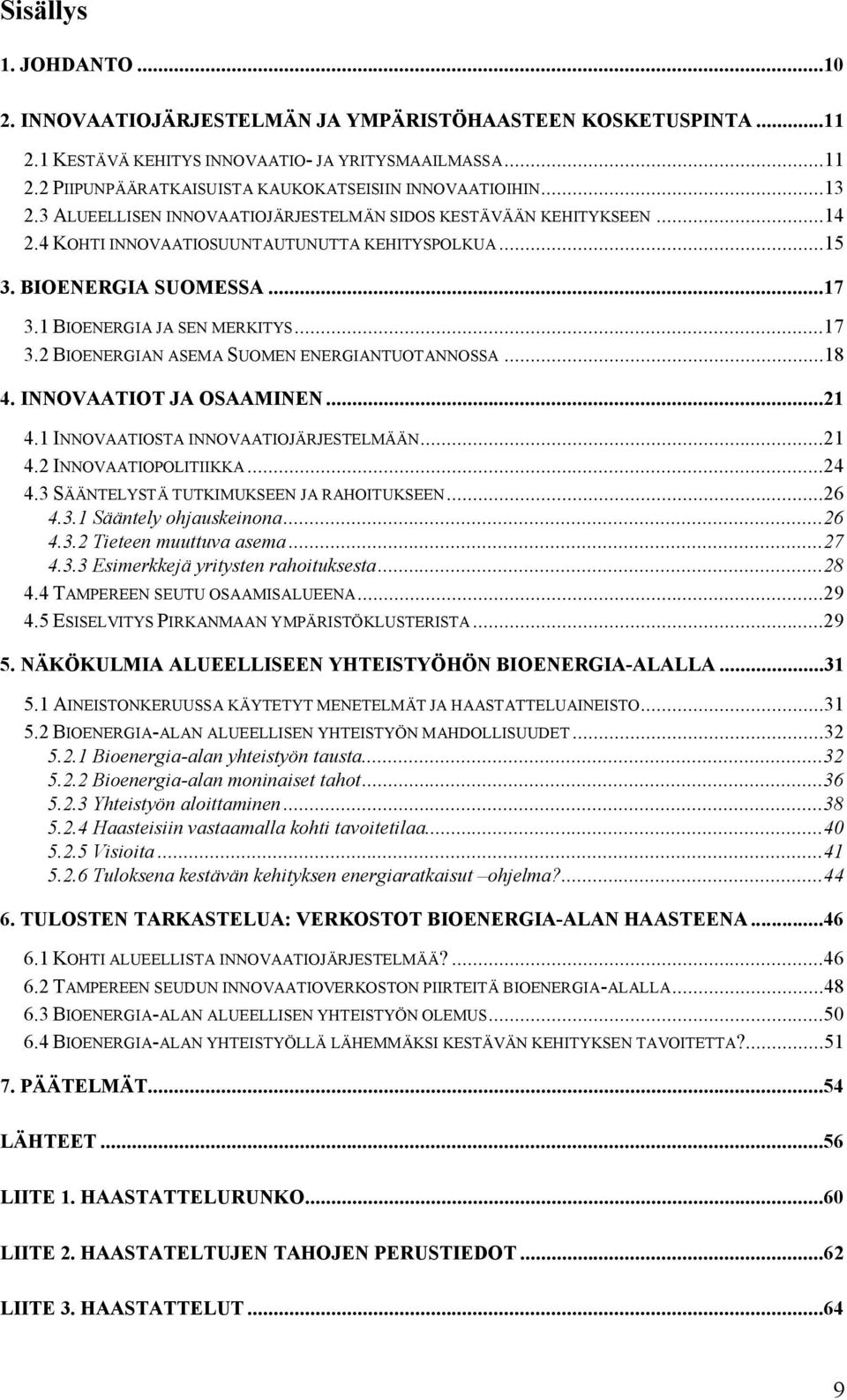 1 BIOENERGIA JA SEN MERKITYS...17 3.2 BIOENERGIAN ASEMA SUOMEN ENERGIANTUOTANNOSSA...18 4. INNOVAATIOT JA OSAAMINEN...21 4.1 INNOVAATIOSTA INNOVAATIOJÄRJESTELMÄÄN...21 4.2 INNOVAATIOPOLITIIKKA...24 4.