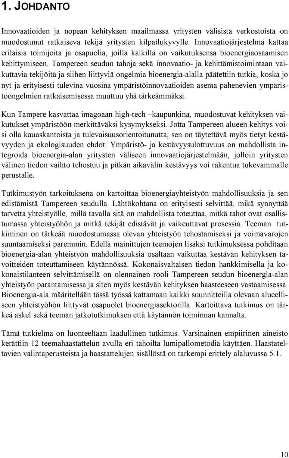 Tampereen seudun tahoja sekä innovaatio- ja kehittämistoimintaan vaikuttavia tekijöitä ja siihen liittyviä ongelmia bioenergia-alalla päätettiin tutkia, koska jo nyt ja erityisesti tulevina vuosina