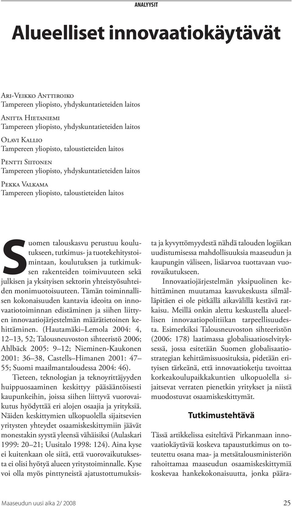 tutkimus- ja tuotekehitystoimintaan, koulutuksen ja tutkimuksen rakenteiden toimivuuteen sekä julkisen ja yksityisen sektorin yhteistyösuhteiden monimuotoisuuteen.