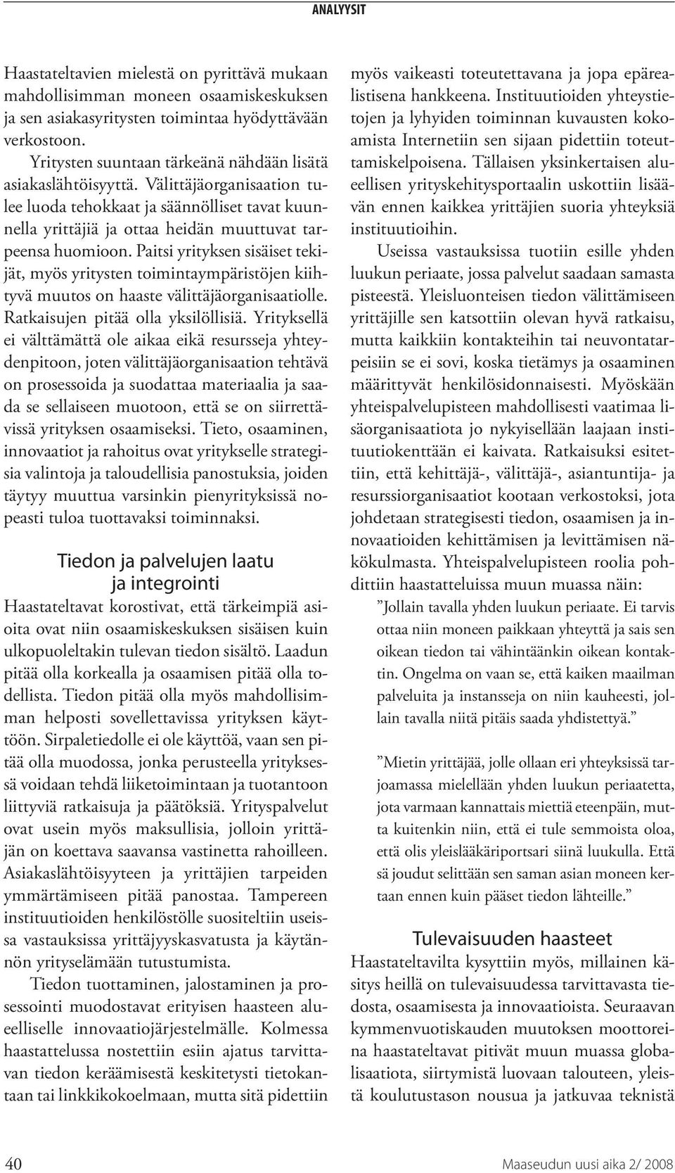 Paitsi yrityksen sisäiset tekijät, myös yritysten toimintaympäristöjen kiihtyvä muutos on haaste välittäjäorganisaatiolle. Ratkaisujen pitää olla yksilöllisiä.