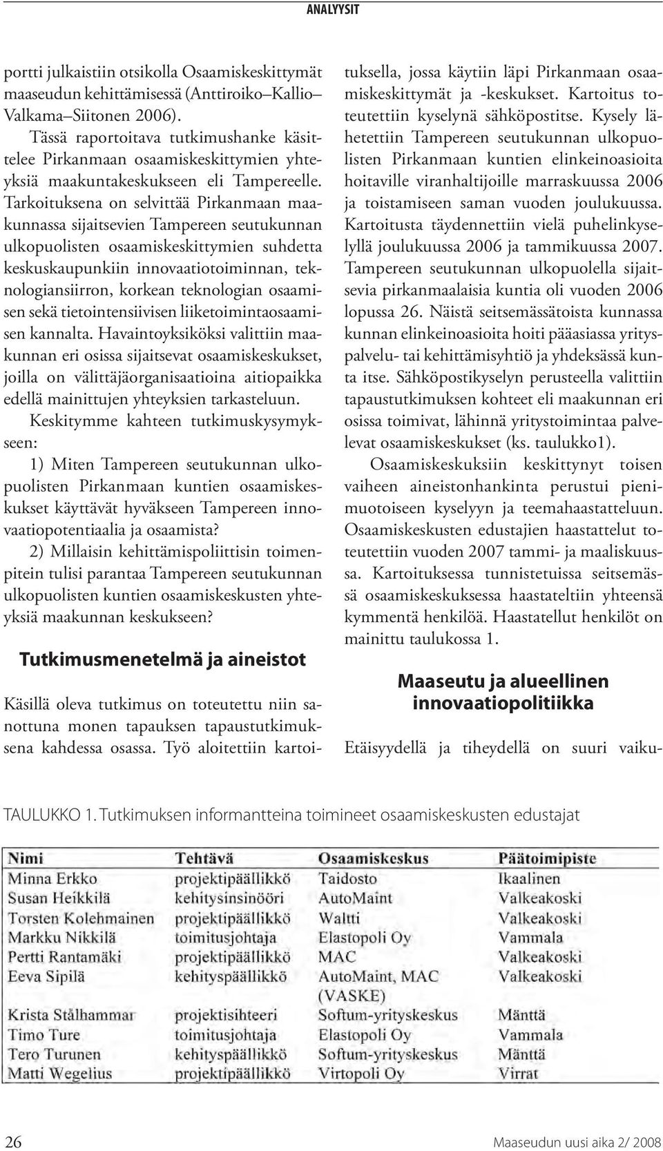 Tarkoituksena on selvittää Pirkanmaan maakunnassa sijaitsevien Tampereen seutukunnan ulkopuolisten osaamiskeskittymien suhdetta keskuskaupunkiin innovaatiotoiminnan, teknologiansiirron, korkean