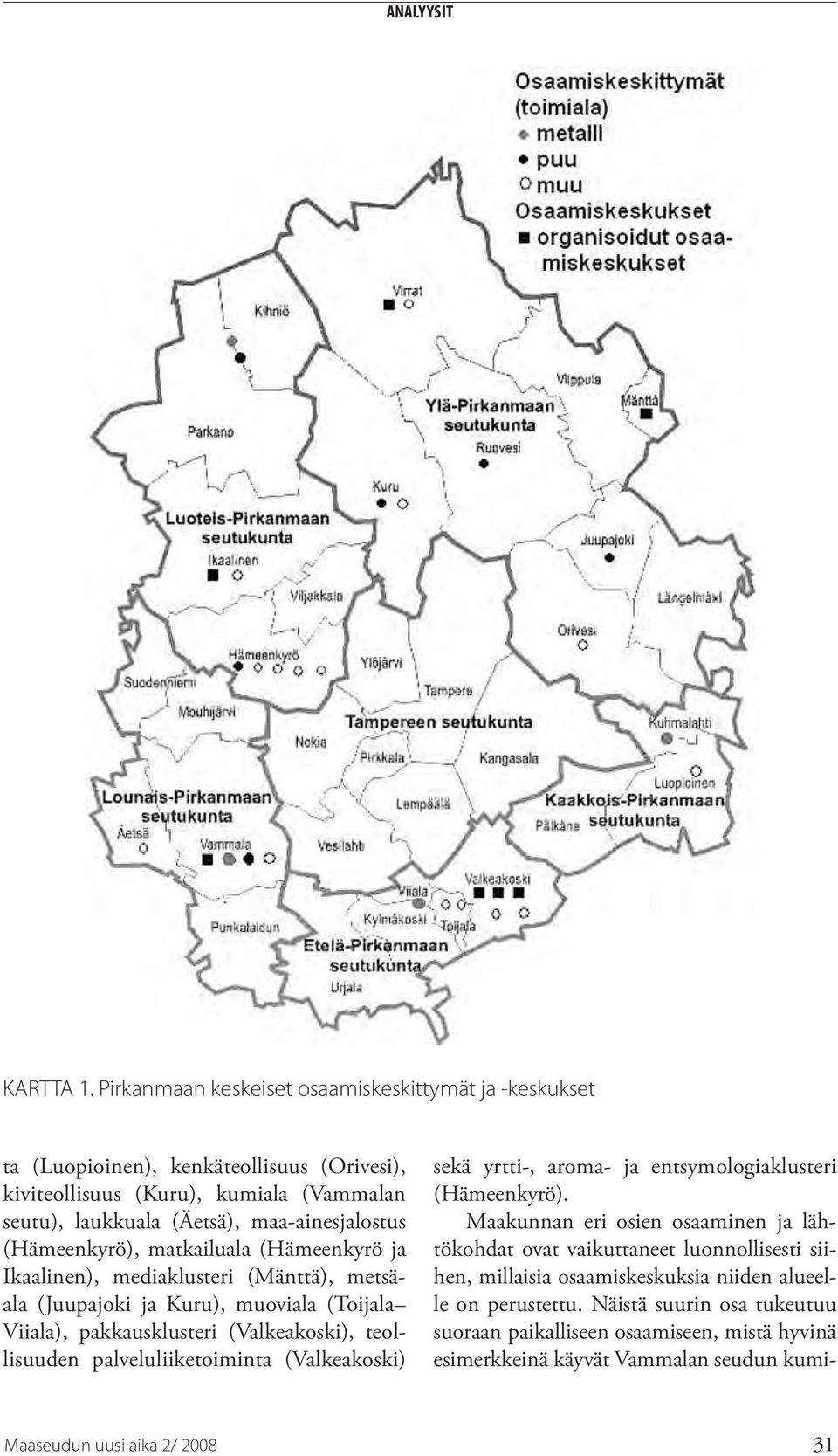 (Hämeenkyrö), matkailuala (Hämeenkyrö ja Ikaalinen), mediaklusteri (Mänttä), metsäala (Juupajoki ja Kuru), muoviala (Toijala Viiala), pakkausklusteri (Valkeakoski), teollisuuden