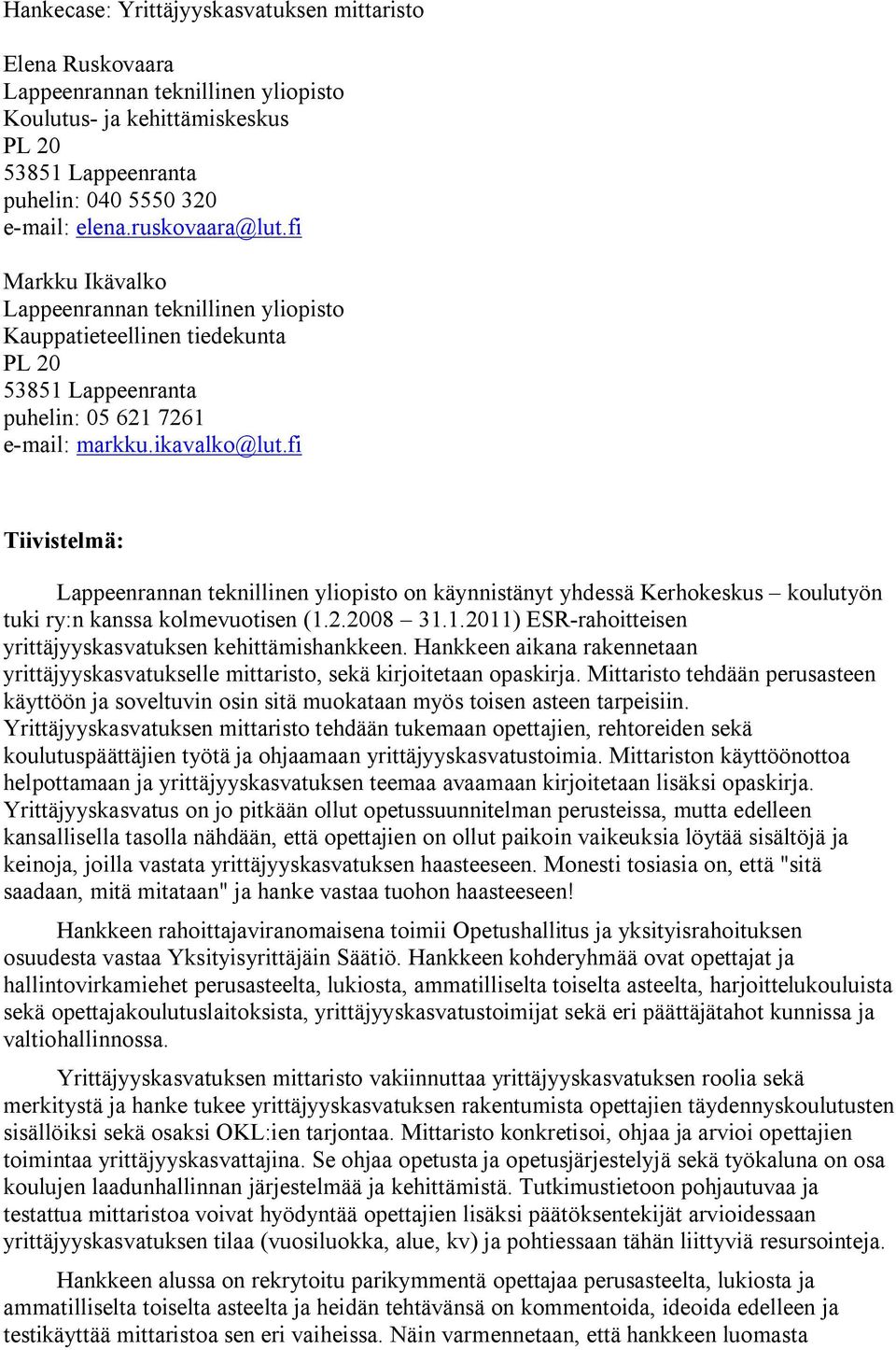 fi Tiivistelmä: Lappeenrannan teknillinen yliopisto on käynnistänyt yhdessä Kerhokeskus koulutyön tuki ry:n kanssa kolmevuotisen (1.2.2008 31.1.2011) ESR-rahoitteisen yrittäjyyskasvatuksen kehittämishankkeen.