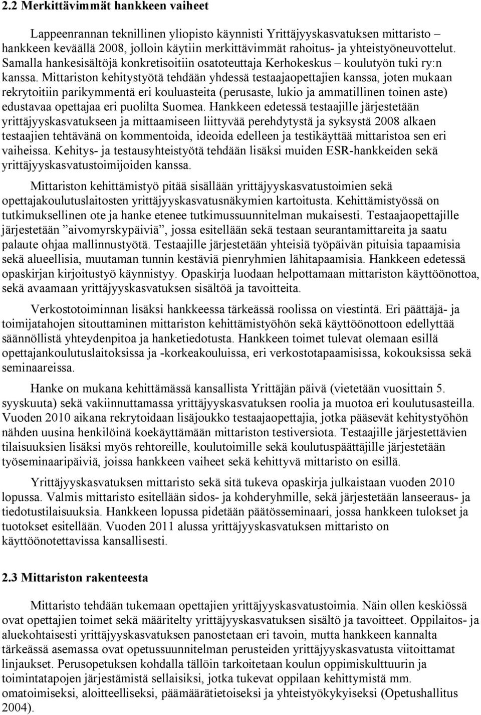 Mittariston kehitystyötä tehdään yhdessä testaajaopettajien kanssa, joten mukaan rekrytoitiin parikymmentä eri kouluasteita (perusaste, lukio ja ammatillinen toinen aste) edustavaa opettajaa eri