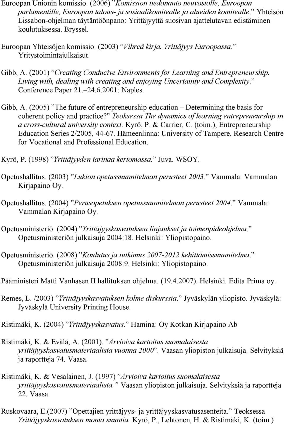 Yritystoimintajulkaisut. Gibb, A. (2001) Creating Conducive Environments for Learning and Entrepreneurship. Living with, dealing with creating and enjoying Uncertainty and Complexity.